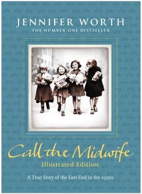 Call the Midwife: Illustrated Edition - Jennifer Worth