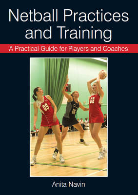 A Practical Guide for Players and Coaches Netball Practices and Training - Anita Navin