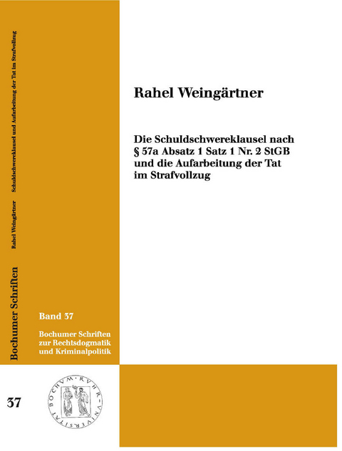 Die Schuldschwereklausel nach § 57a Absatz 1 Satz 1 Nr. 2 StGB und die Aufarbeitung der Tat im Strafvollzug - Rahel Weingärtner