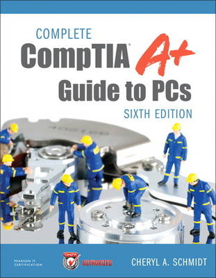 Complete CompTIA A+ Guide to PCs - Cheryl Schmidt