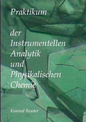 Praktikum der Instrumentellen Analytik und Physikalischen Chemie - Konrad Reuter