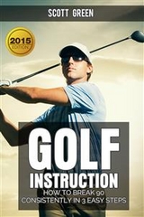 Golf Instruction : How To Break 90 Consistently In 3 Easy Steps - Scott Green