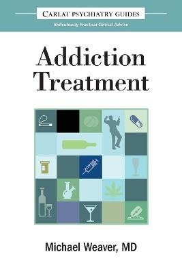 The Carlat Guide to Addiction Treatment - Professor of Psychiatry Michael Weaver