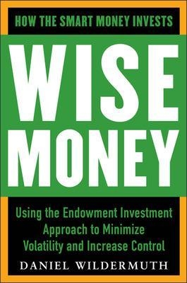 Wise Money:  Using the Endowment Investment Approach to Minimize Volatility and Increase Control - Daniel Wildermuth