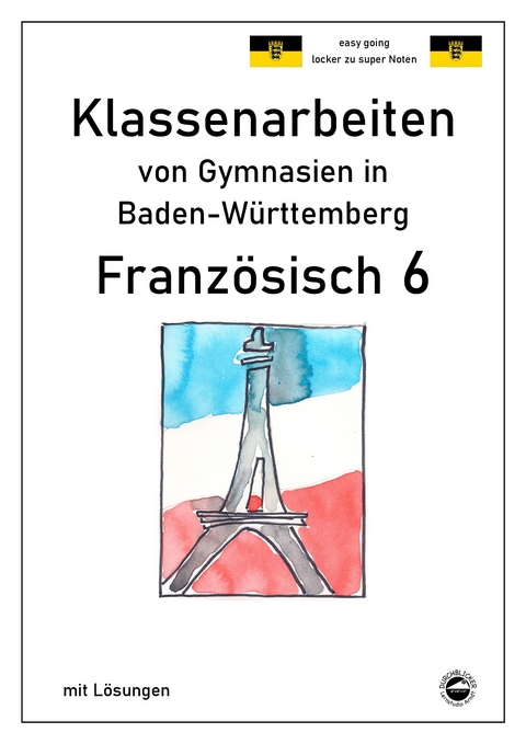 Franzöisch 6 (nach À plus! 1) Klassenarbeiten von Gymnasien aus Baden-Württemberg mit Lösungen - Monika Arndt