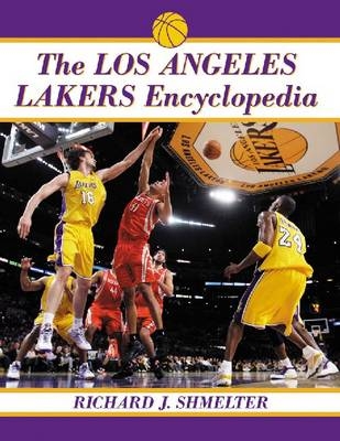 The Los Angeles Lakers Encyclopedia - Richard J. Shmelter