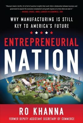 Entrepreneurial Nation: Why Manufacturing is Still Key to America's Future - Ro Khanna