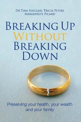 Breaking Up Without Breaking Down - Dr Tina Sinclair, Tricia Peters, Marguerite Picard