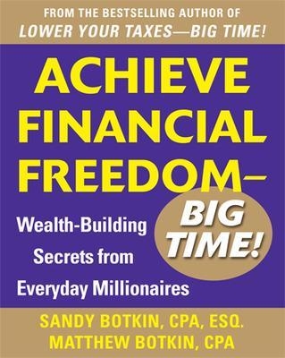 Achieve Financial Freedom – Big Time!:  Wealth-Building Secrets from Everyday Millionaires - Sandy Botkin