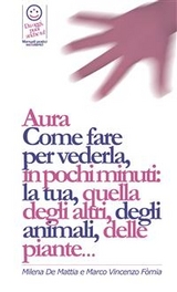 Reiki . Aura Come fare  per vederla,  in pochi minuti: la tua, quella degli altri, degli animali, delle piante... - Milena De Mattia, Marco Fomia