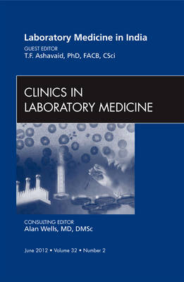 Laboratory Medicine in India, An Issue of Clinics in Laboratory Medicine - T. F. Ashavaid