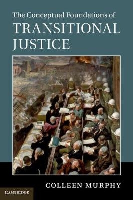 The Conceptual Foundations of Transitional Justice - Colleen Murphy