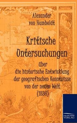 Kritische Untersuchungen Ã¼ber die historische Entwicklung der geografischen Kenntnisse von der neuen Welt (1836) - Alexander von Humboldt