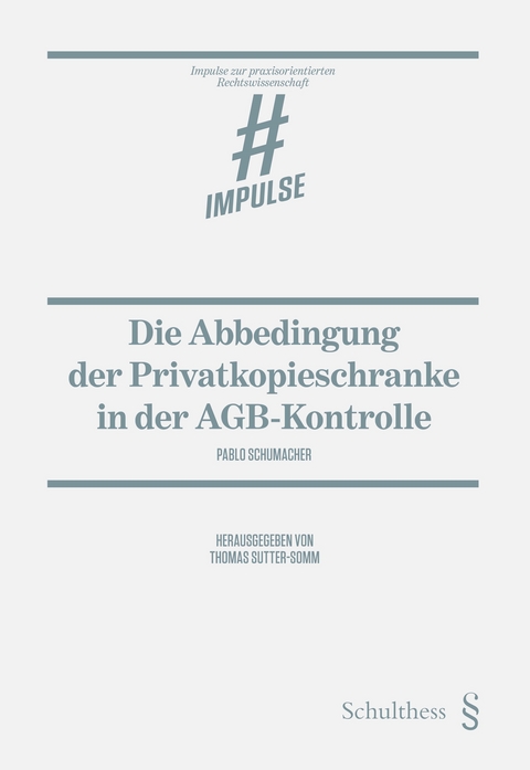 Die Abbedingung der Privatkopieschranke in der AGB-Kontrolle - Pablo Schumacher