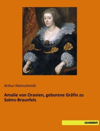 Amalie von Oranien, geborene GrÃ¤fin zu Solms-Braunfels - Arthur Kleinschmidt