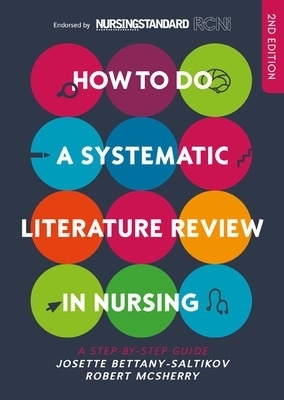 How to do a Systematic Literature Review in Nursing: A step-by-step guide - Josette Bettany-Saltikov, Robert McSherry