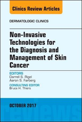 Non-Invasive Technologies for the Diagnosis and Management of Skin Cancer, An Issue of Dermatologic Clinics - Darrell S. Rigel, Aaron S. Farberg