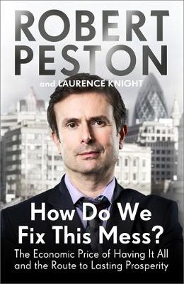 How Do We Fix This Mess? The Economic Price of Having it all, and the Route to Lasting Prosperity - Robert Peston