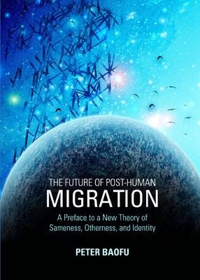 The Future of Post-Human Migration - Peter Baofu