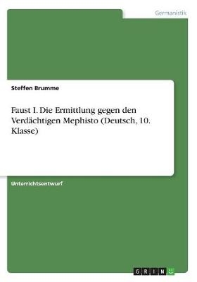 Faust I. Die Ermittlung gegen den VerdÃ¤chtigen Mephisto (Deutsch, 10. Klasse) - Steffen Brumme