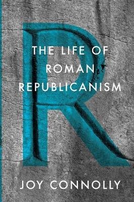 The Life of Roman Republicanism - Joy Connolly