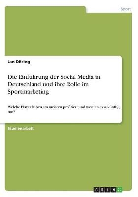 Die Einführung der Social Media in Deutschland und ihre Rolle im Sportmarketing - Jan Döring