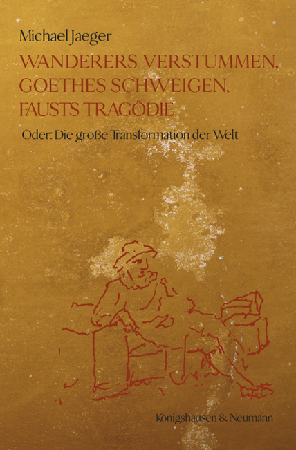 Wanderers Verstummen, Goethes Schweigen, Fausts Tragödie - Michael Jaeger