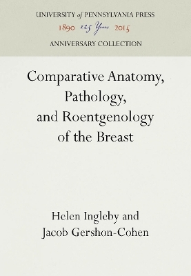 Comparative Anatomy, Pathology, and Roentgenology of the Breast - Helen Ingleby, Jacob Gershon-Cohen