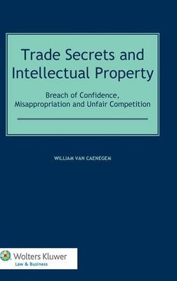 Trade Secrets and Intellectual Property - William Van Caenegem