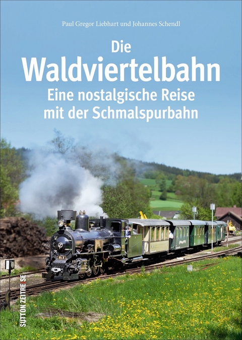 Die Waldviertelbahn - Paul G. Liebhart