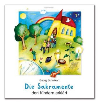 Die Sakramente den Kindern erklärt - Georg Schwikart, Yvonne Hoppe-Engbring