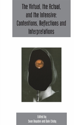 The Virtual, the Actual, and the Intensive: Contentions, Reflections and Interpretations - 