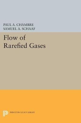 Flow of Rarefied Gases - Paul A. Chambre, Samuel A. Schaaf