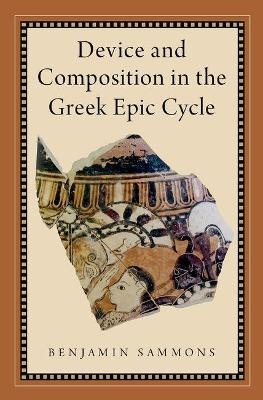 Device and Composition in the Greek Epic Cycle - Benjamin Sammons