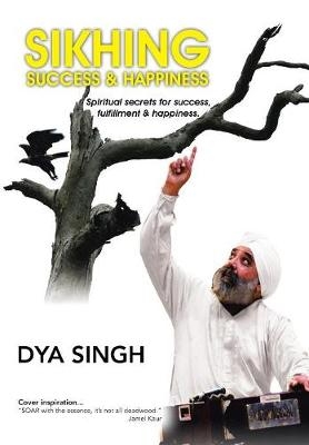 Sikhing Success & Happiness - Dya Singh