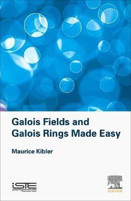 Galois Fields and Galois Rings Made Easy - Maurice Kibler