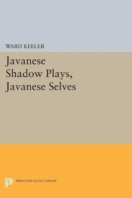 Javanese Shadow Plays, Javanese Selves - Ward Keeler