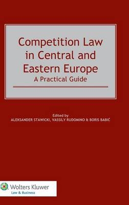 Competition Law in Central and Eastern Europe: A Practical Guide - Aleksander Stawicki, Vassily Rudomino, Boris Babic