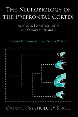 The Neurobiology of the Prefrontal Cortex - Richard E. Passingham, Steven P. Wise