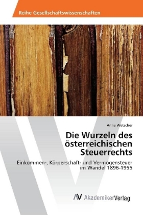 Die Wurzeln des Ã¶sterreichischen Steuerrechts - Anna Wetscher