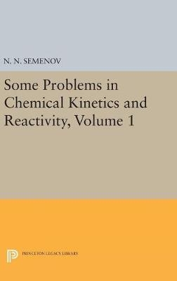 Some Problems in Chemical Kinetics and Reactivity, Volume 1 - Nikolai Nikolaevich Semenov