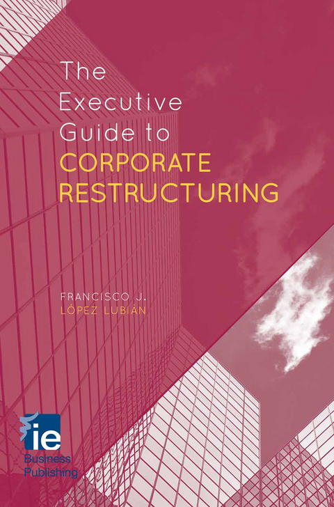 The Executive Guide to Corporate Restructuring - Francisco J. Lopez Lopez Lubian