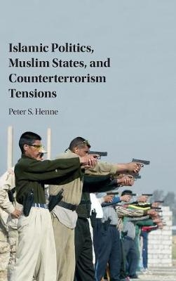 Islamic Politics, Muslim States, and Counterterrorism Tensions - Peter Henne