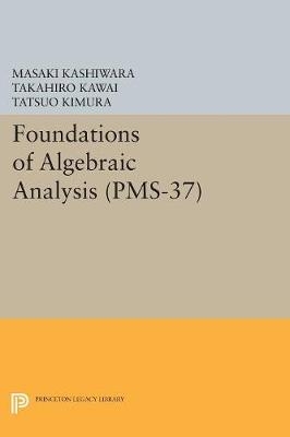 Foundations of Algebraic Analysis - Masaki Kashiwara, Takahiro Kawai, Tatsuo Kimura