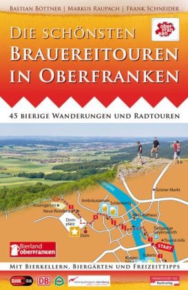 Die schönsten Brauereitouren in Oberfranken - Bastian Böttner, Markus Raupach, Frank Schneider