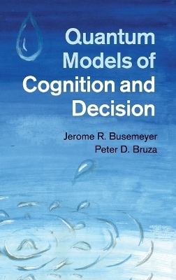 Quantum Models of Cognition and Decision - Jerome R. Busemeyer, Peter D. Bruza