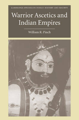 Warrior Ascetics and Indian Empires - William R. Pinch