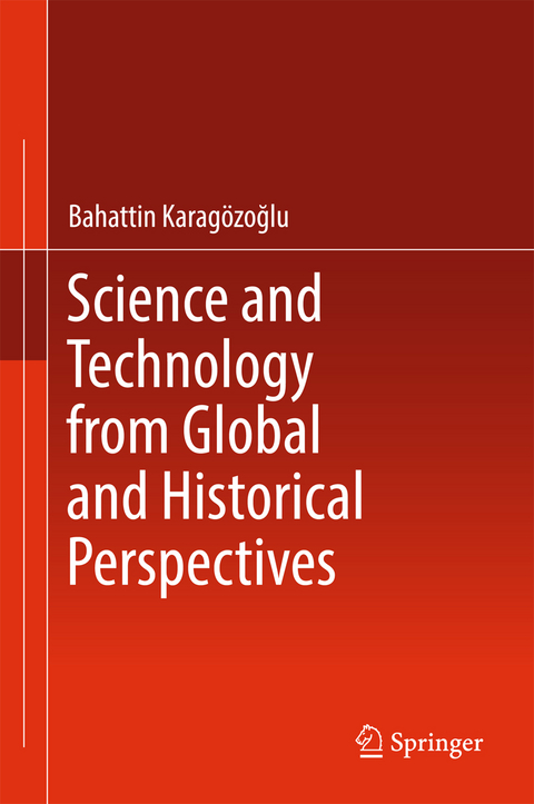 Science and Technology from Global and Historical Perspectives - Bahattin Karagözoğlu