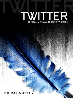 Twitter - Social Communication in the Twitter Age - Dhiraj Murthy