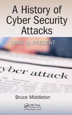 A History of Cyber Security Attacks - Bruce Middleton